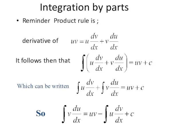 Integration by parts Reminder Product rule is ; derivative of It follows