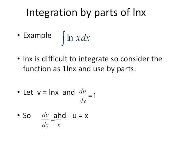 Integration by parts of lnx Example lnx is difficult to integrate so