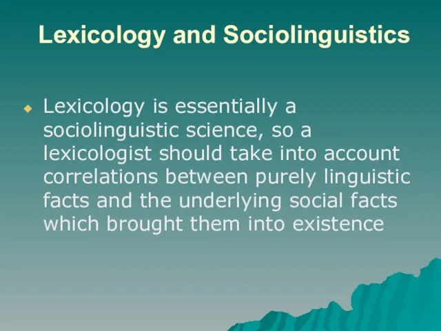 Lexicology and Sociolinguistics Lexicology is essentially a sociolinguistic science, so a lexicologist