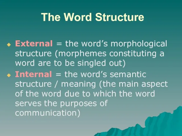 The Word Structure External = the word’s morphological structure (morphemes constituting a