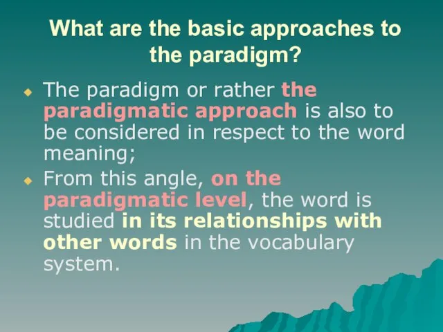 What are the basic approaches to the paradigm? The paradigm or rather