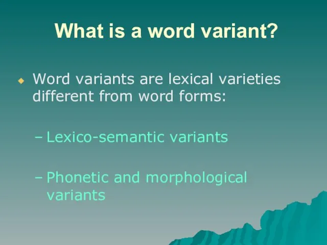 What is a word variant? Word variants are lexical varieties different from