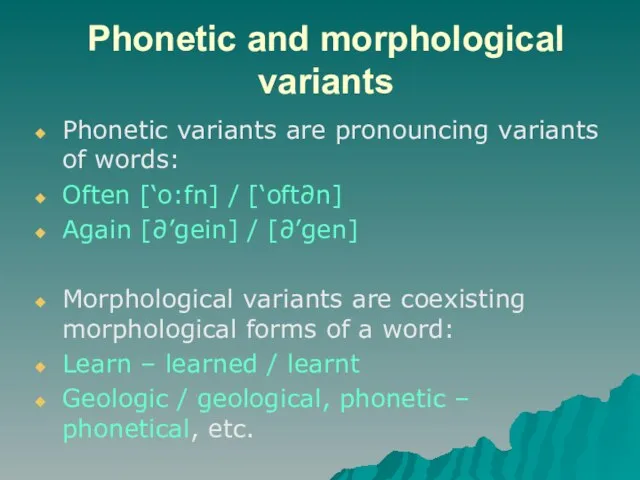 Phonetic and morphological variants Phonetic variants are pronouncing variants of words: Often