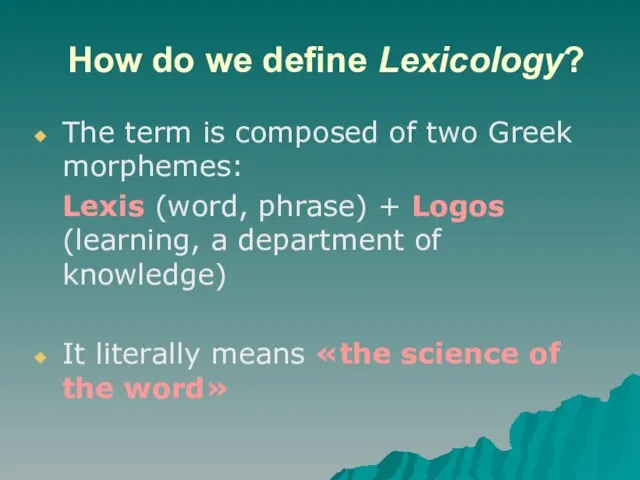 How do we define Lexicology? The term is composed of two Greek