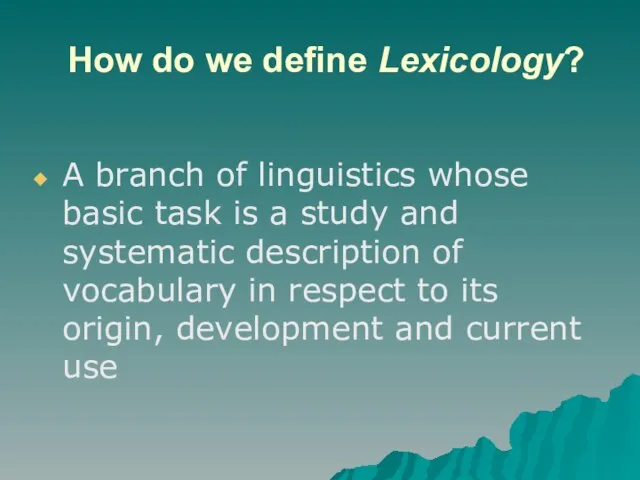 How do we define Lexicology? A branch of linguistics whose basic task