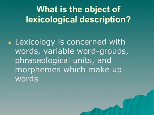 What is the object of lexicological description? Lexicology is concerned with words,