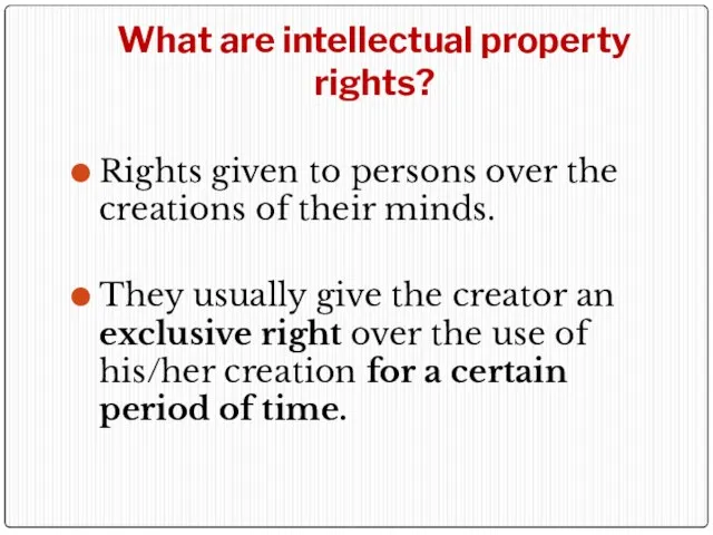 What are intellectual property rights? Rights given to persons over the creations