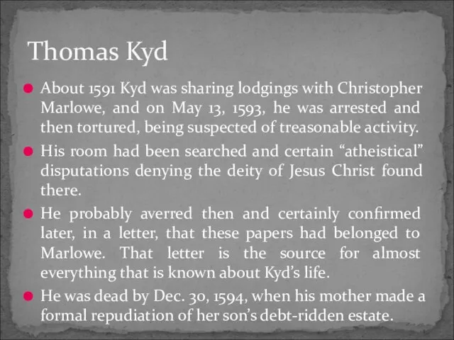 About 1591 Kyd was sharing lodgings with Christopher Marlowe, and on May