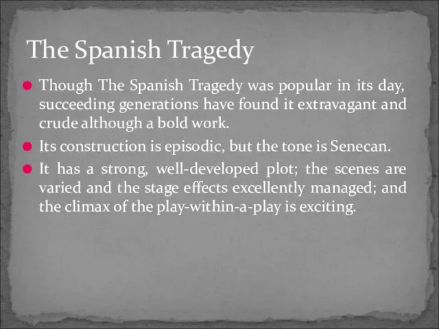 Though The Spanish Tragedy was popular in its day, succeeding generations have