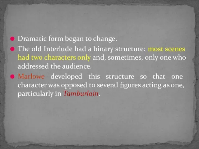 Dramatic form began to change. The old Interlude had a binary structure: