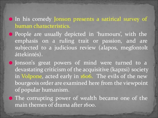 In his comedy Jonson presents a satirical survey of human characteristics. People