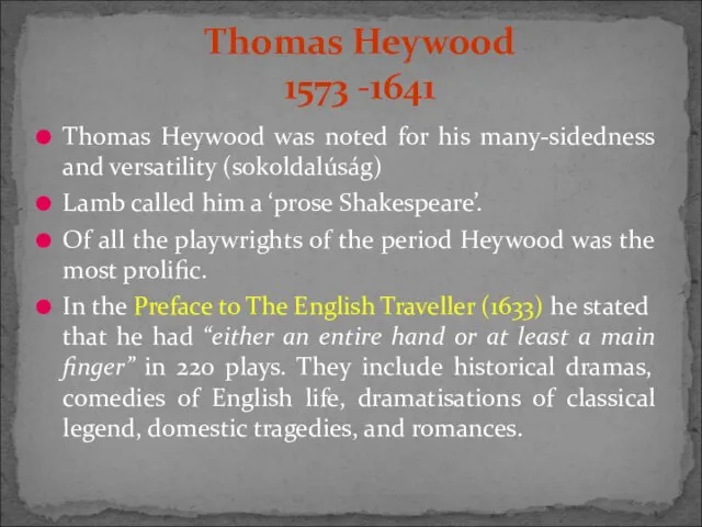 Thomas Heywood was noted for his many-sidedness and versatility (sokoldalúság) Lamb called