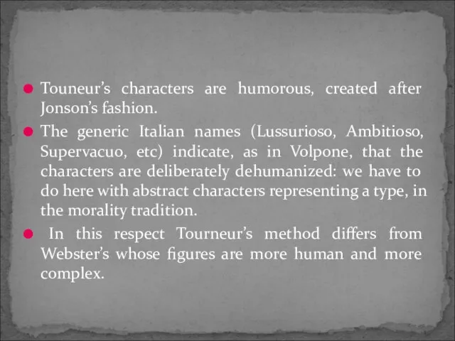 Touneur’s characters are humorous, created after Jonson’s fashion. The generic Italian names