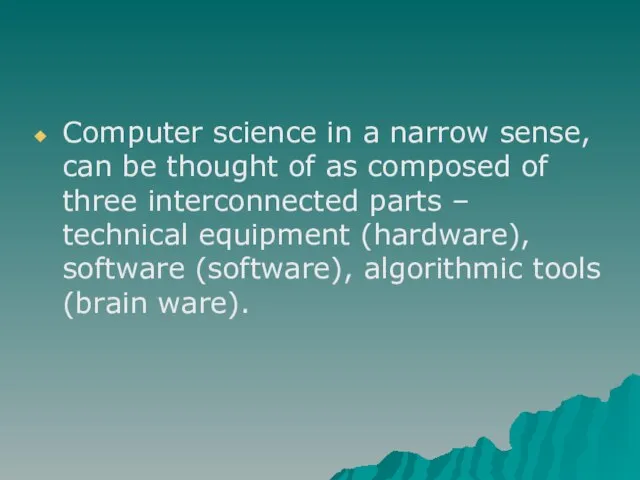 Computer science in a narrow sense, can be thought of as composed