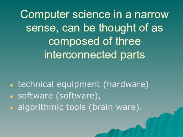 Computer science in a narrow sense, can be thought of as composed
