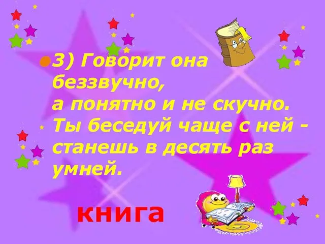 3) Говорит она беззвучно, а понятно и не скучно. Ты беседуй чаще