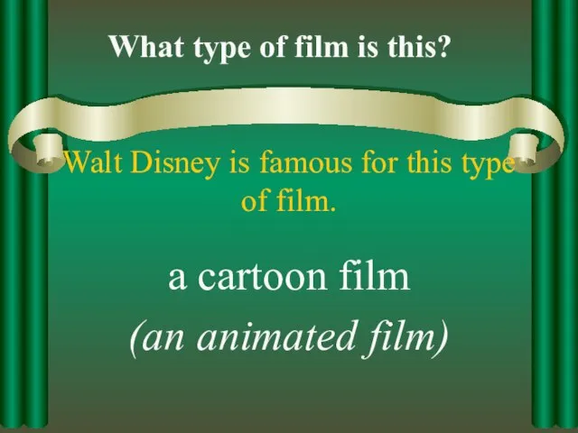 Walt Disney is famous for this type of film. a cartoon film