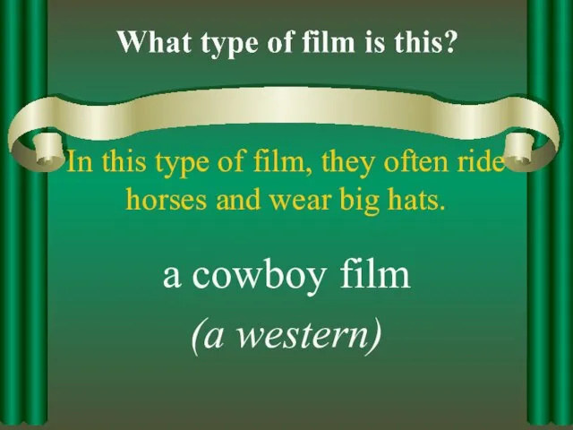 In this type of film, they often ride horses and wear big