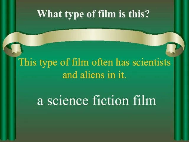 This type of film often has scientists and aliens in it. a science fiction film