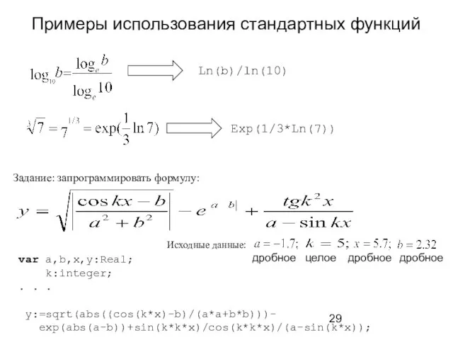 Примеры использования стандартных функций Ln(b)/ln(10) Exp(1/3*Ln(7)) var a,b,x,y:Real; k:integer; . . .