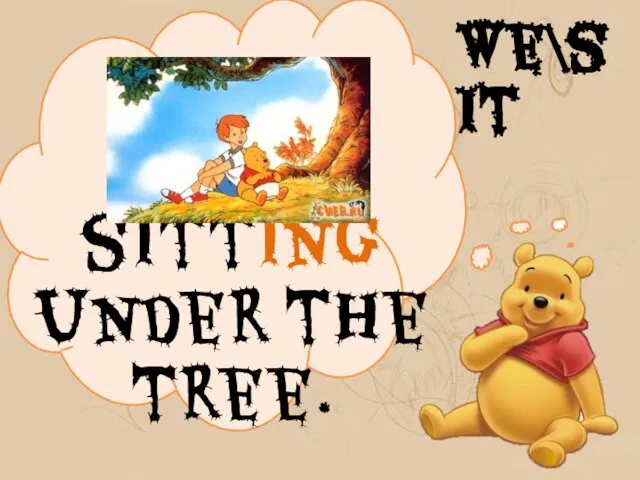 We are sitting under the tree. We\sit