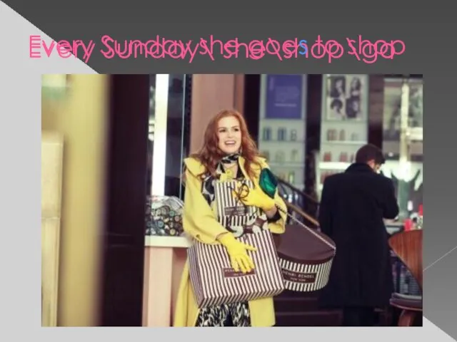 Every Sunday\ she\shop\go Every Sunday she goes to shop