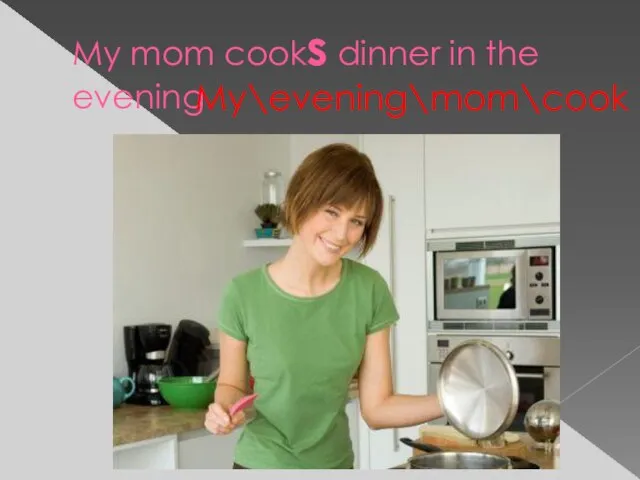 My mom cooks dinner in the evening My\evening\mom\cook