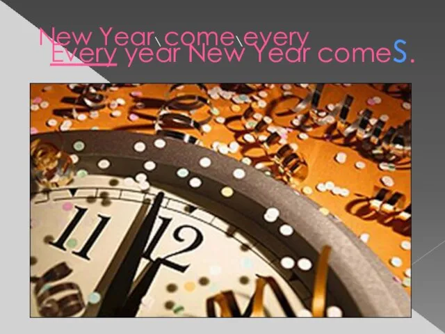 Every year New Year comes. New Year\ come\every