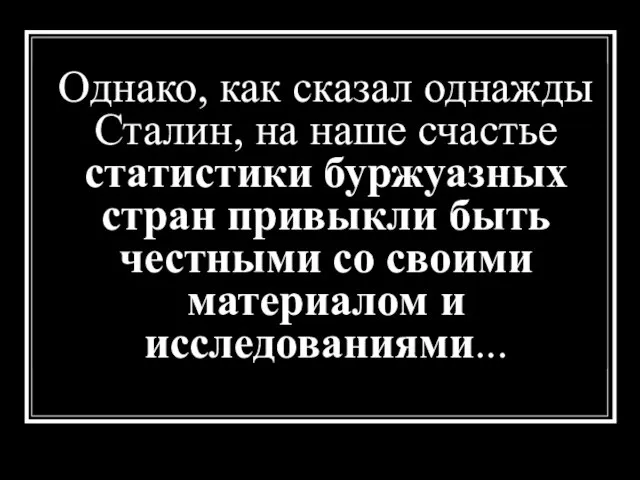 Однако, как сказал однажды Сталин, на наше счастье статистики буржуазных стран привыкли