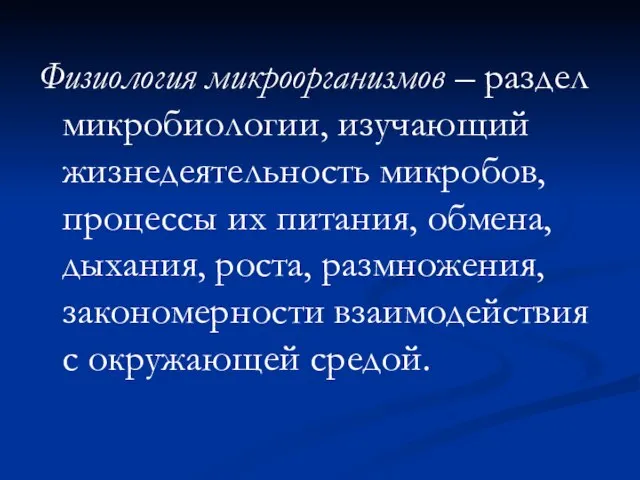 Физиология микроорганизмов – раздел микробиологии, изучающий жизнедеятельность микробов, процессы их питания, обмена,