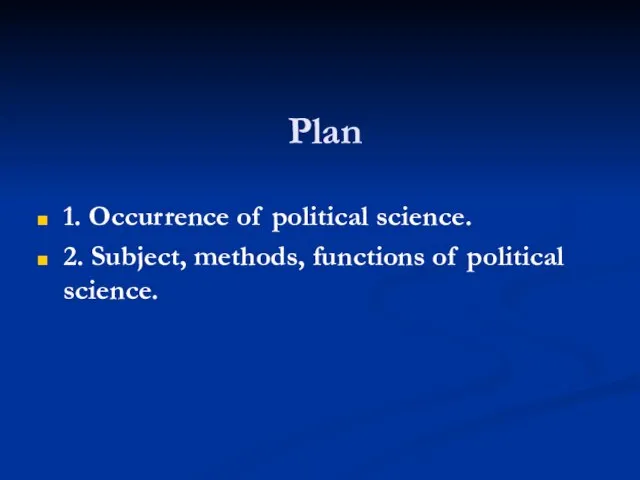 Plan 1. Occurrence of political science. 2. Subject, methods, functions of political science.
