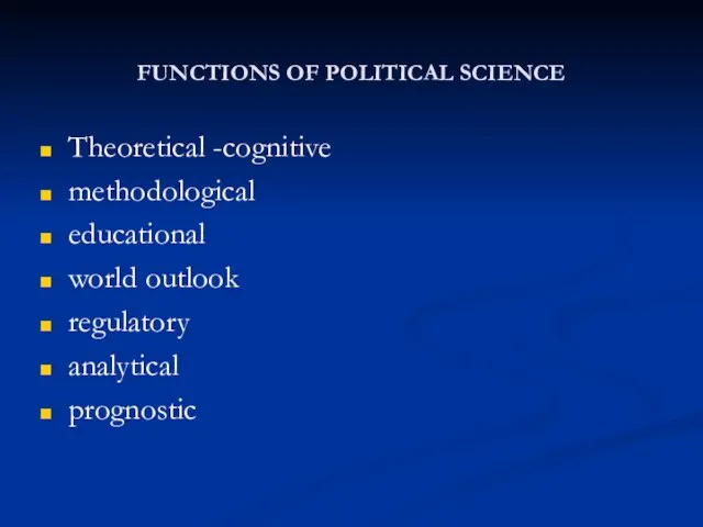 FUNCTIONS OF POLITICAL SCIENCE Theoretical -cognitive methodological educational world outlook regulatory analytical prognostic