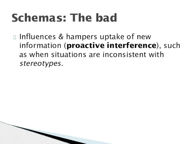 Influences & hampers uptake of new information (proactive interference), such as when