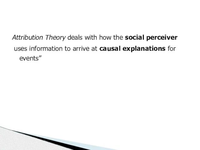 Attribution Theory deals with how the social perceiver uses information to arrive