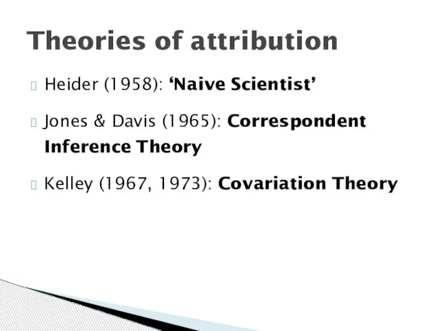 Heider (1958): ‘Naive Scientist’ Jones & Davis (1965): Correspondent Inference Theory Kelley