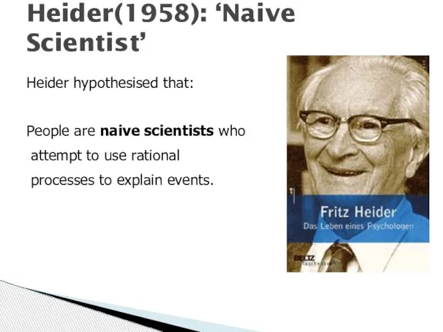 Heider(1958): ‘Naive Scientist’ Heider hypothesised that: People are naive scientists who attempt