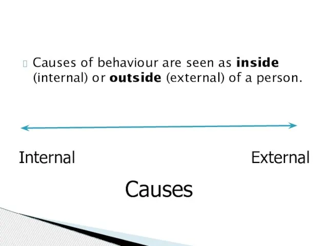 Causes of behaviour are seen as inside (internal) or outside (external) of a person.