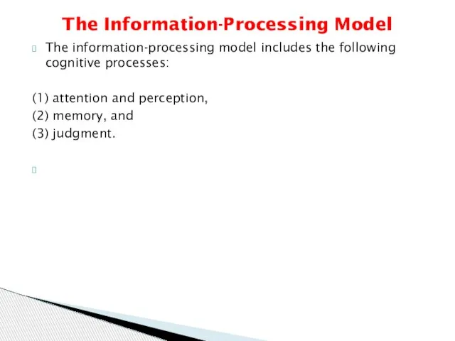 The information-processing model includes the following cognitive processes: (1) attention and perception,