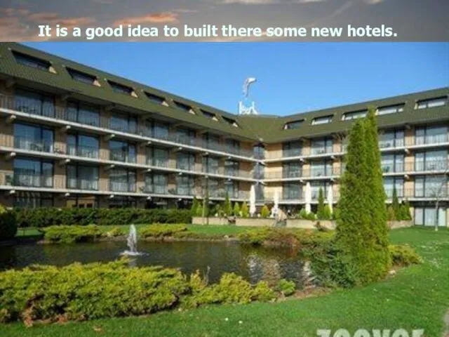 It is a good idea to built there some new hotels.