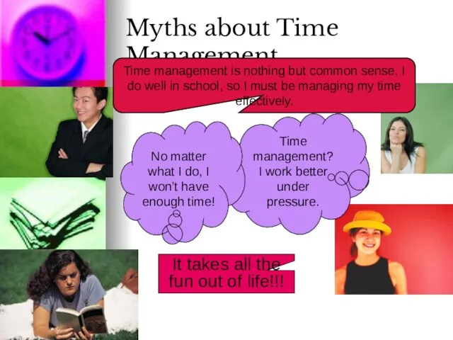 Myths about Time Management Time management is nothing but common sense. I