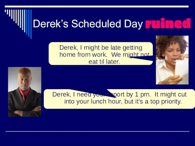 Derek’s Scheduled Day ruined Derek, I need your report by 1 pm.