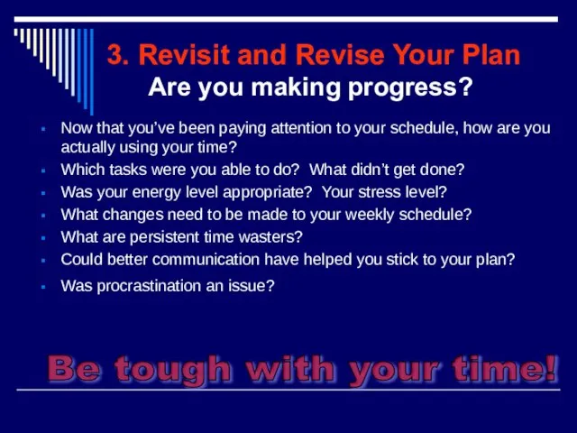 3. Revisit and Revise Your Plan Are you making progress? Now that