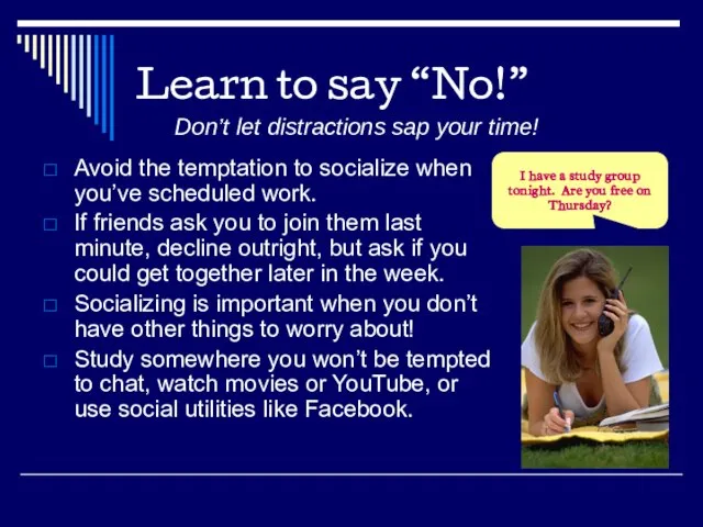 Learn to say “No!” Avoid the temptation to socialize when you’ve scheduled
