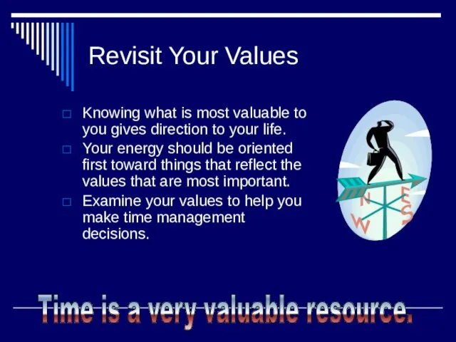 Revisit Your Values Knowing what is most valuable to you gives direction