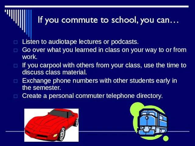 If you commute to school, you can… Listen to audiotape lectures or