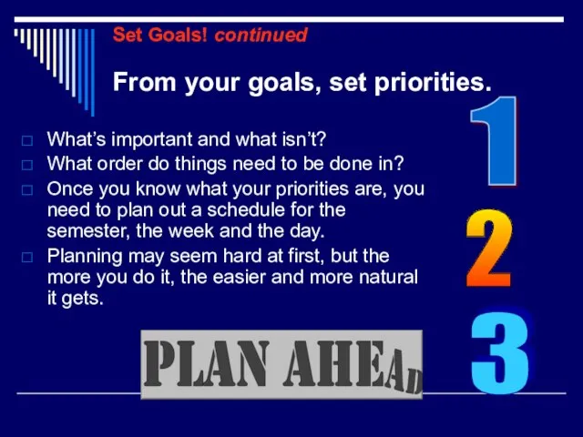 Set Goals! continued What’s important and what isn’t? What order do things