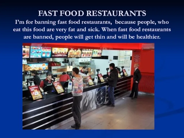 FAST FOOD RESTAURANTS I’m for banning fast food restaurants, because people, who