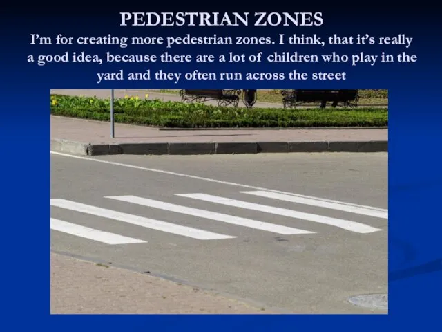 PEDESTRIAN ZONES I’m for creating more pedestrian zones. I think, that it’s