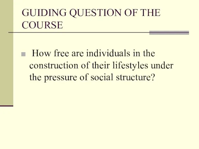 GUIDING QUESTION OF THE COURSE How free are individuals in the construction