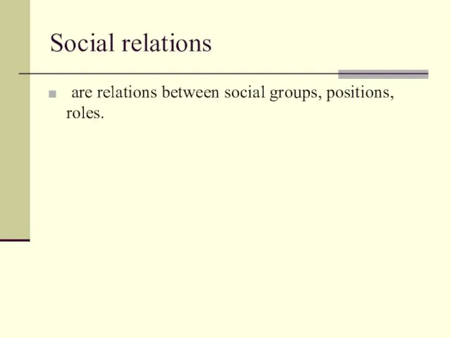 Social relations are relations between social groups, positions, roles.